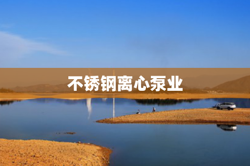 不銹鋼離心泵業(yè)