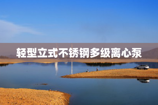 輕型立式不銹鋼多級離心泵