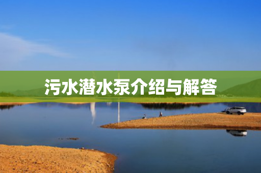 污水潛水泵介紹與解答