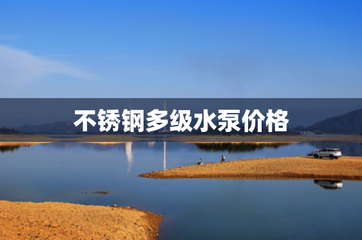 不銹鋼多級水泵價格