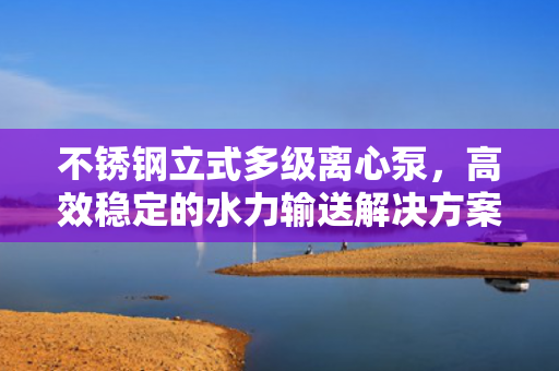 不銹鋼立式多級離心泵<div   id=