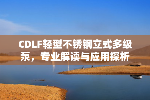 CDLF輕型不銹鋼立式多級泵<div   id=