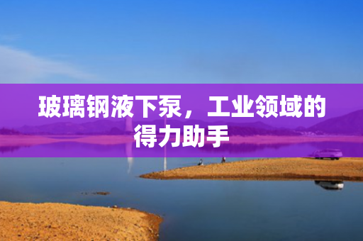 玻璃鋼液下泵<div   id=