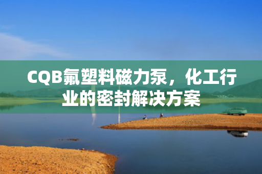 CQB氟塑料磁力泵<div   id=