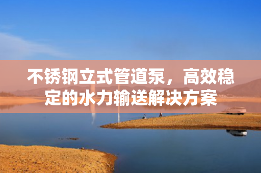不銹鋼立式管道泵<div   id=