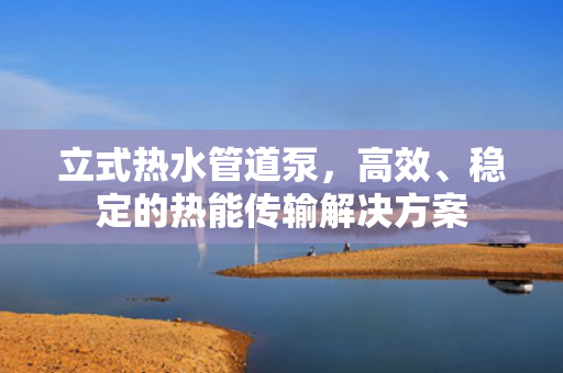立式熱水管道泵<div   id=