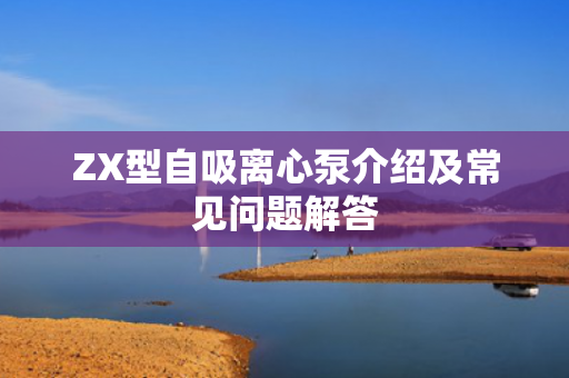 ZX型自吸離心泵介紹及常見問題解答
