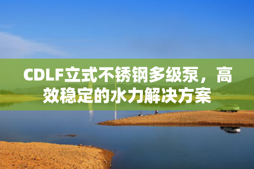 CDLF立式不銹鋼多級泵<div   id=