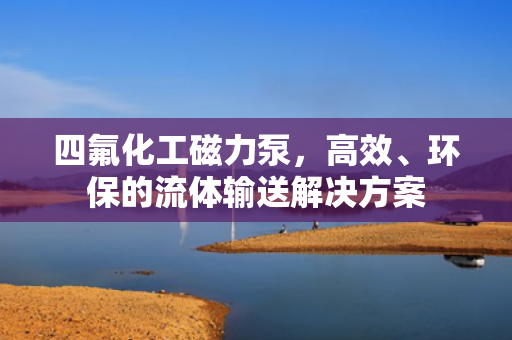 四氟化工磁力泵，高效<div   id=