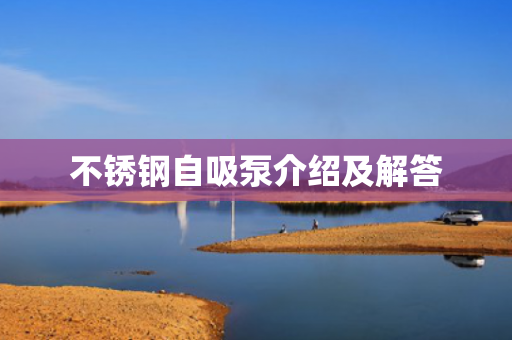 不銹鋼自吸泵介紹及解答