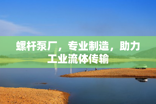 螺桿泵廠，專業(yè)制造<div   id=