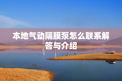 本地氣動隔膜泵怎么聯(lián)系解答與介紹