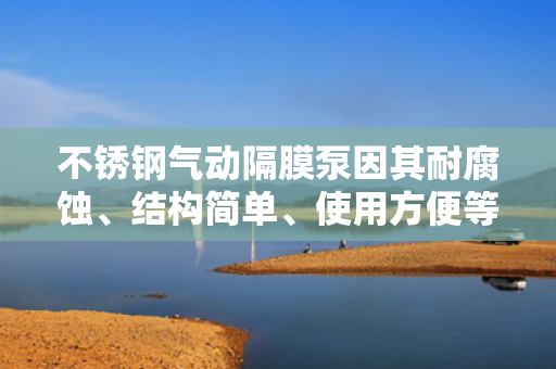 不銹鋼氣動隔膜泵因其耐腐蝕<div   id=