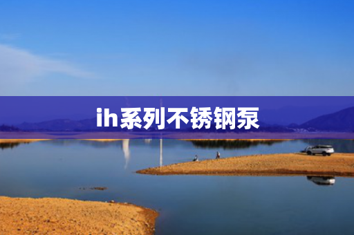 ih系列不銹鋼泵
